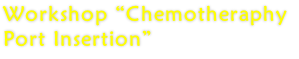 Workshop “Chemotheraphy Port Insertion”
